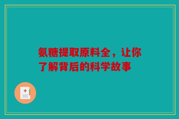 氨糖提取原料全，让你了解背后的科学故事