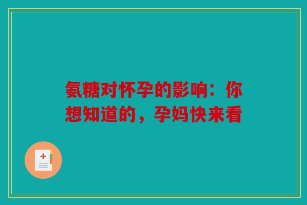 氨糖对怀孕的影响：你想知道的，孕妈快来看