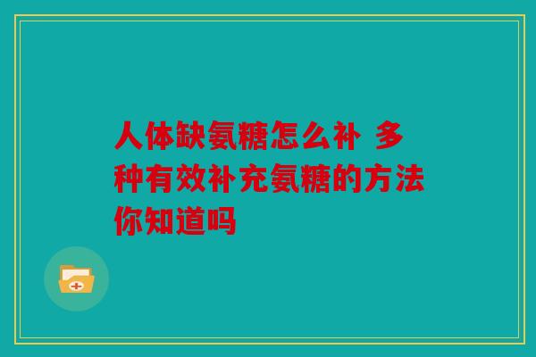 人体缺氨糖怎么补 多种有效补充氨糖的方法你知道吗