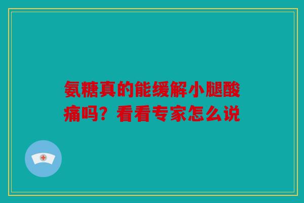 氨糖真的能缓解小腿酸痛吗？看看专家怎么说