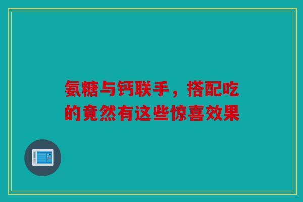 氨糖与钙联手，搭配吃的竟然有这些惊喜效果