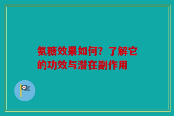 氨糖效果如何？了解它的功效与潜在副作用