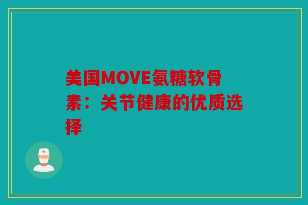 美国MOVE氨糖软骨素：关节健康的优质选择