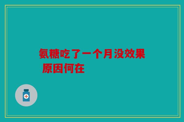 氨糖吃了一个月没效果 原因何在