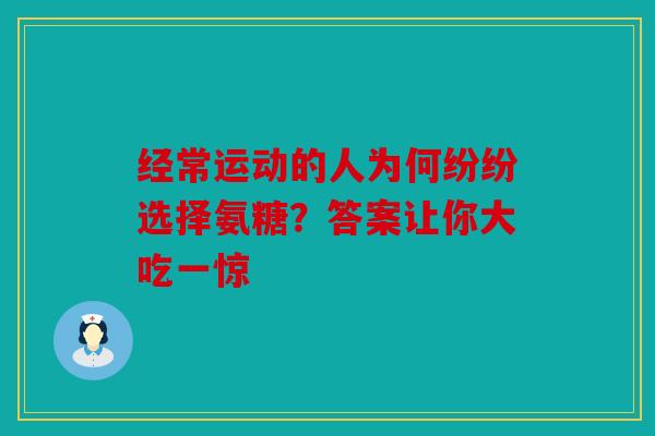经常运动的人为何纷纷选择氨糖？答案让你大吃一惊