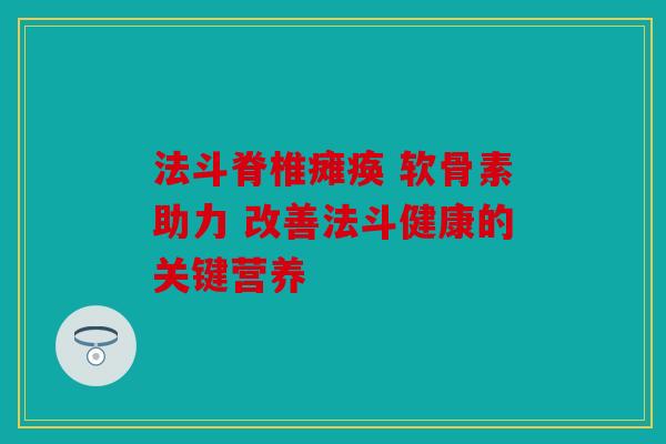 法斗脊椎瘫痪 软骨素助力 改善法斗健康的关键营养